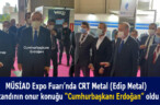 MÜSİAD Expo Fuarı’nda CRT Metal (Edip Metal) standının onur konuğu “Cumhurbaşkanı Erdoğan” oldu